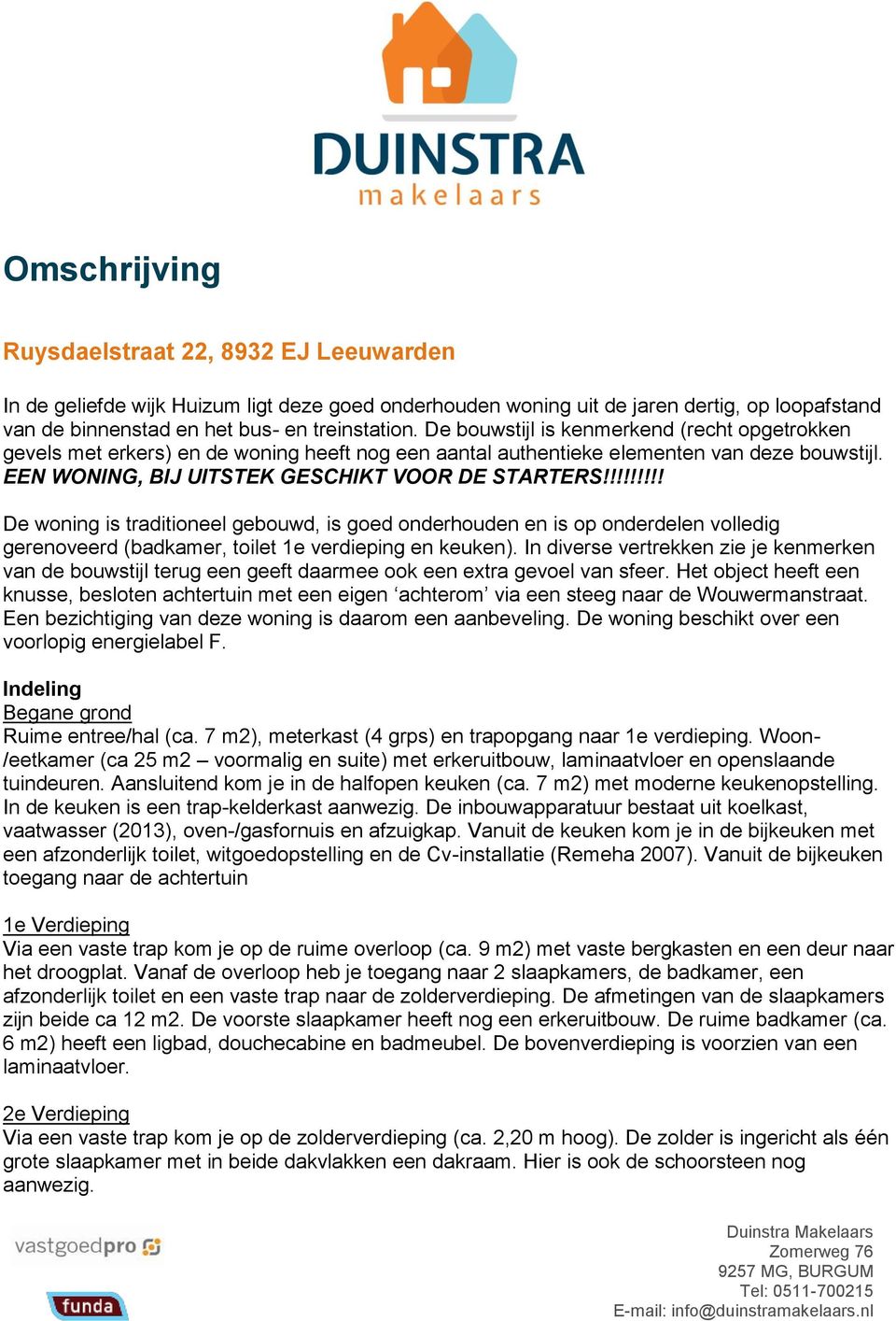 !!!!!!!! De woning is traditioneel gebouwd, is goed onderhouden en is op onderdelen volledig gerenoveerd (badkamer, toilet 1e verdieping en keuken).