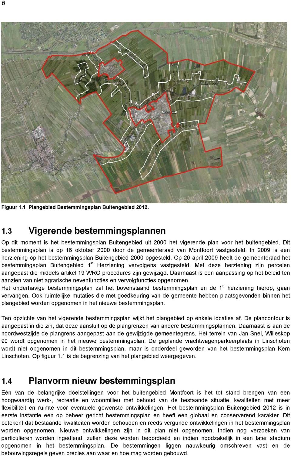 Op 20 april 2009 heeft de gemeenteraad het bestemmingsplan Buitengebied 1 e Herziening vervolgens vastgesteld.