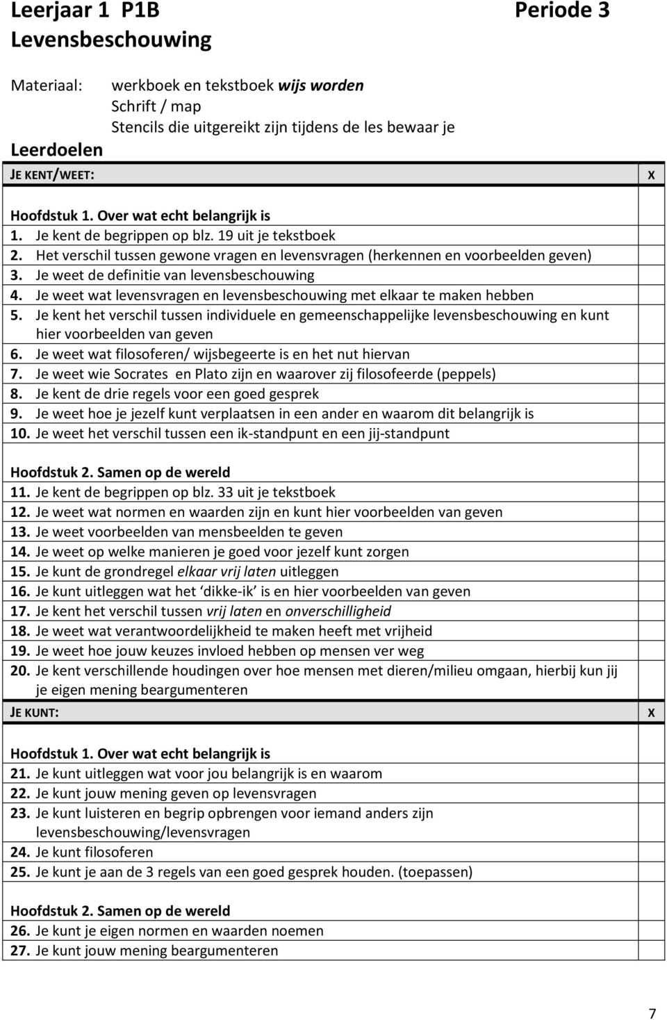 Je weet de definitie van levensbeschouwing 4. Je weet wat levensvragen en levensbeschouwing met elkaar te maken hebben 5.