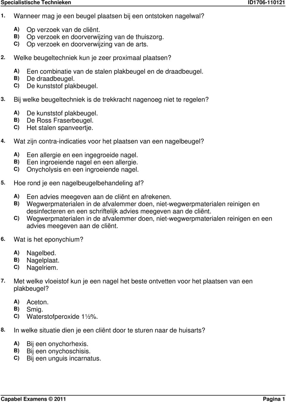 Bij welke beugeltechniek is de trekkracht nagenoeg niet te regelen? A) De kunststof plakbeugel. B) De Ross Fraserbeugel. C) Het stalen spanveertje. 4.