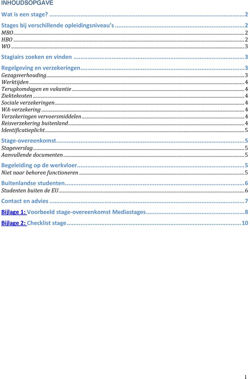 .. 4 Reisverzekering buitenland... 4 Identificatieplicht... 5 Stage-overeenkomst... 5 Stageverslag... 5 Aanvullende documenten... 5 Begeleiding op de werkvloer.