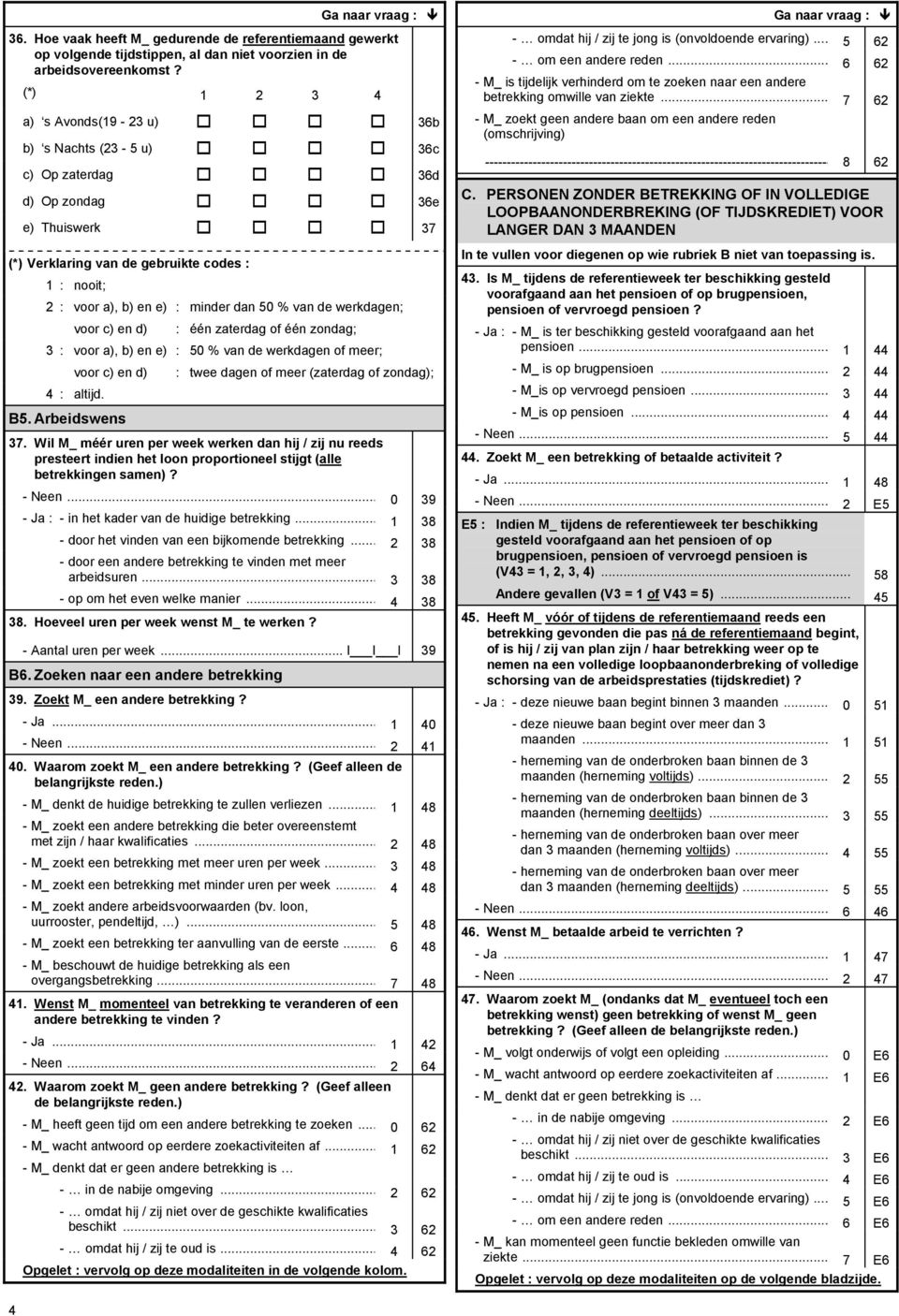 50 % van de werkdagen; voor c) en d) : één zaterdag of één zondag; 3 : voor a), b) en e) : 50 % van de werkdagen of meer; voor c) en d) 4 : altijd. B5.