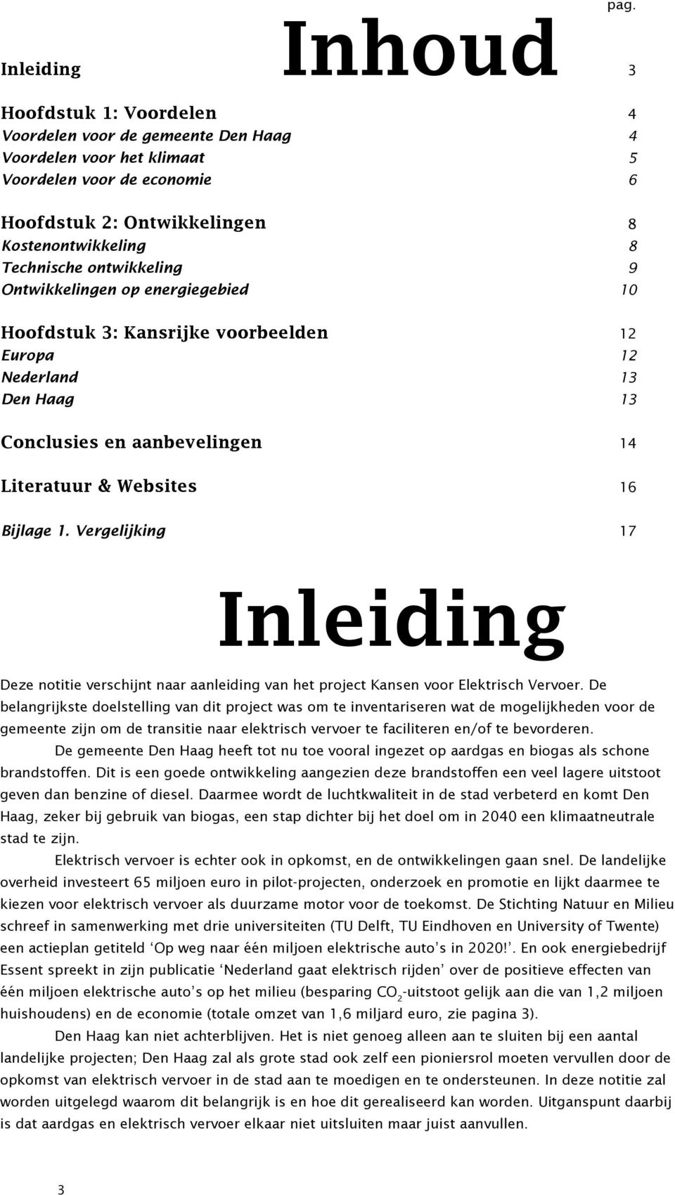 ontwikkeling Ontwikkelingen op energiegebied 8 8 9 10 Hoofdstuk 3: Kansrijke voorbeelden Europa Nederland Den Haag 12 12 13 13 Conclusies en aanbevelingen 14 Literatuur & Websites 16 Bijlage 1.