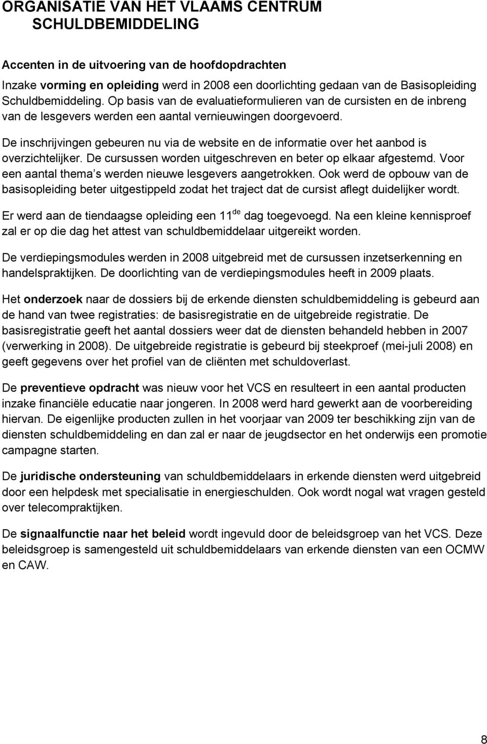 De inschrijvingen gebeuren nu via de website en de informatie over het aanbod is overzichtelijker. De cursussen worden uitgeschreven en beter op elkaar afgestemd.