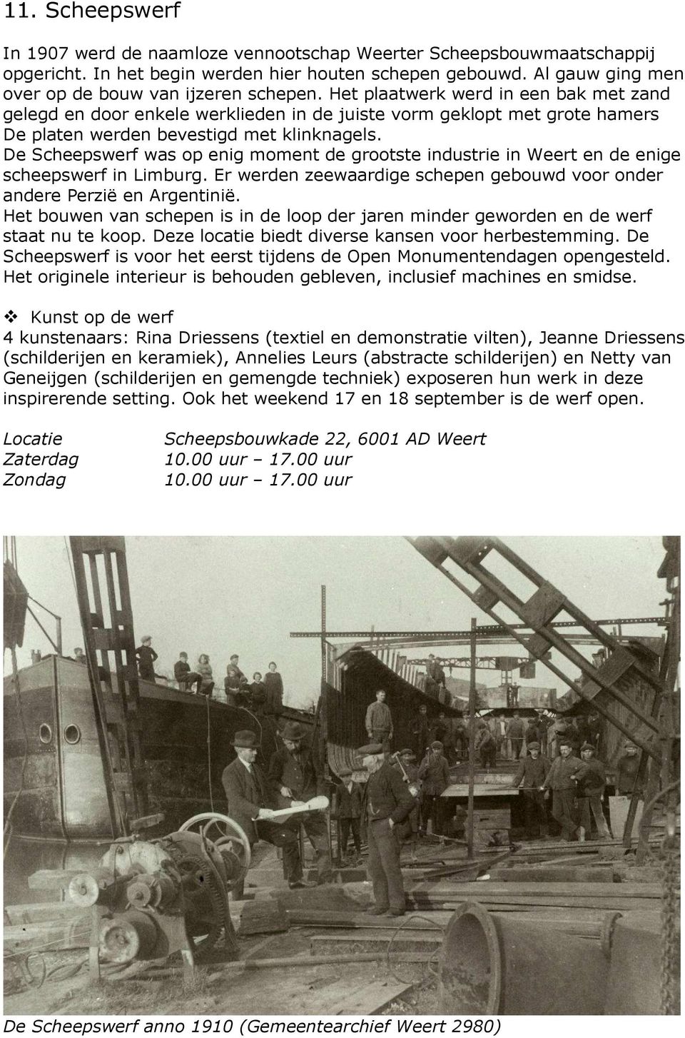 De Scheepswerf was op enig moment de grootste industrie in Weert en de enige scheepswerf in Limburg. Er werden zeewaardige schepen gebouwd voor onder andere Perzië en Argentinië.