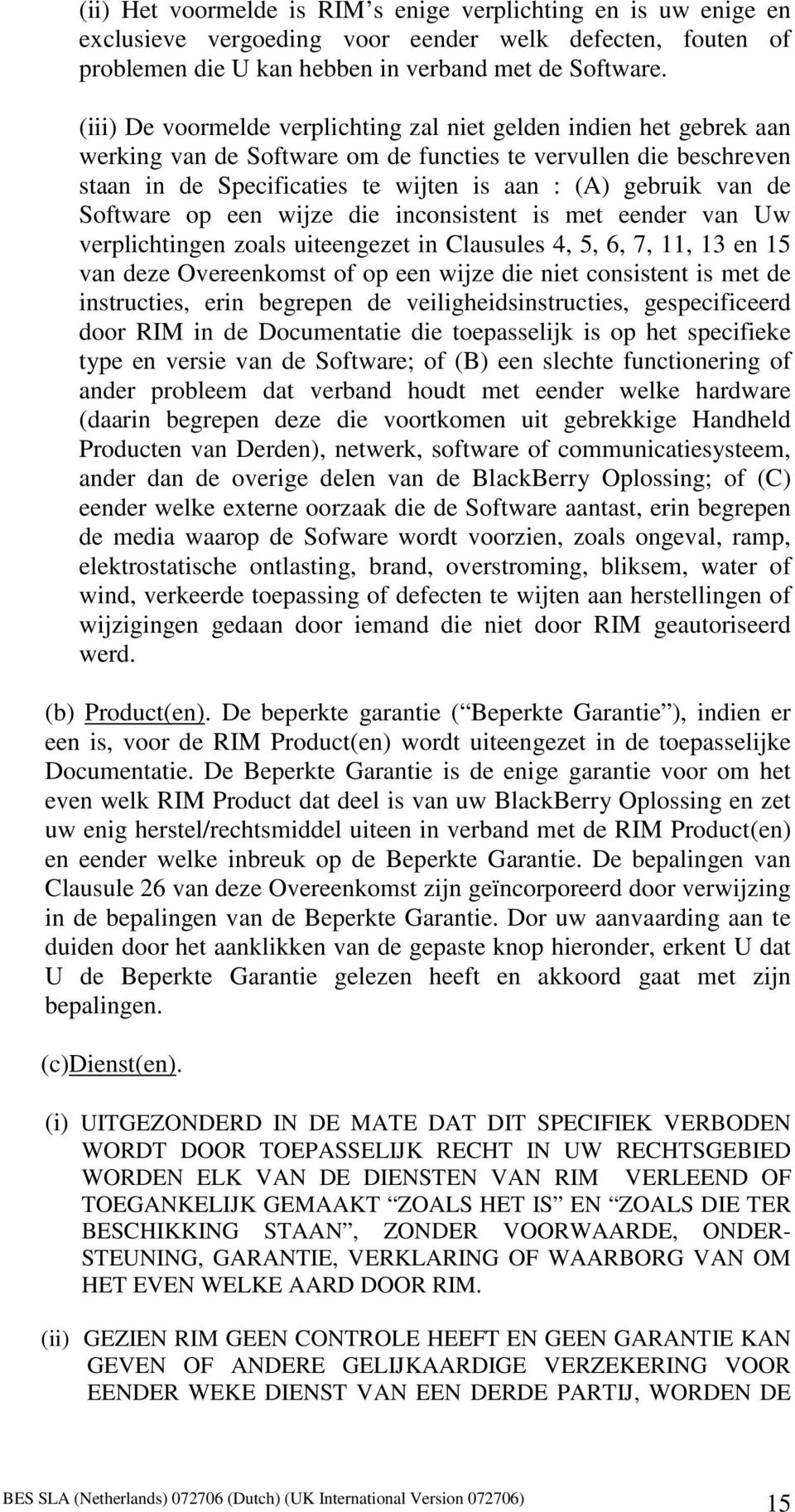 de Software op een wijze die inconsistent is met eender van Uw verplichtingen zoals uiteengezet in Clausules 4, 5, 6, 7, 11, 13 en 15 van deze Overeenkomst of op een wijze die niet consistent is met