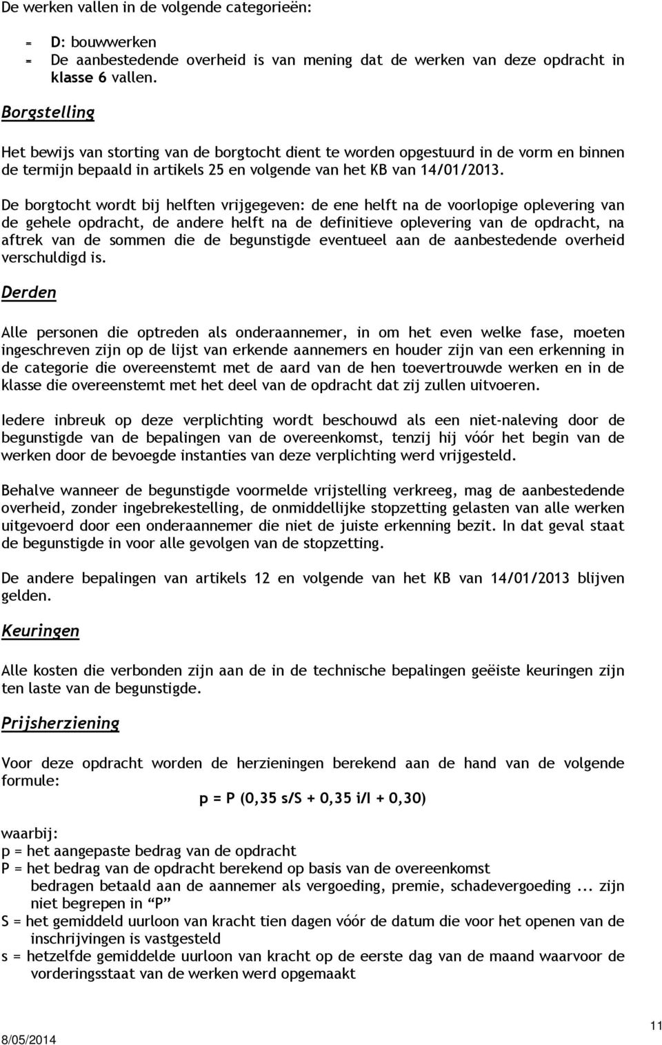 De borgtocht wordt bij helften vrijgegeven: de ene helft na de voorlopige oplevering van de gehele opdracht, de andere helft na de definitieve oplevering van de opdracht, na aftrek van de sommen die