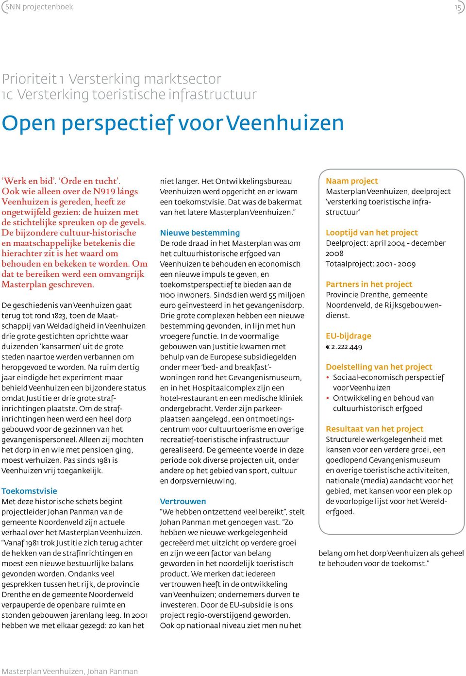 De bijzondere cultuur-historische en maatschappelijke betekenis die hierachter zit is het waard om behouden en bekeken te worden. Om dat te bereiken werd een omvangrijk Masterplan geschreven.