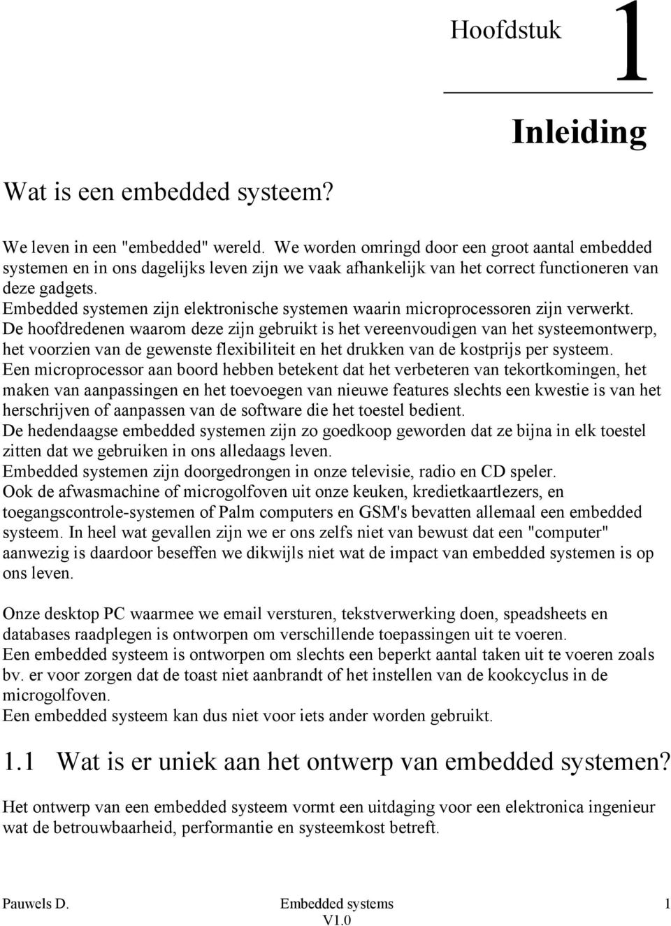 Embedded systemen zijn elektronische systemen waarin microprocessoren zijn verwerkt.