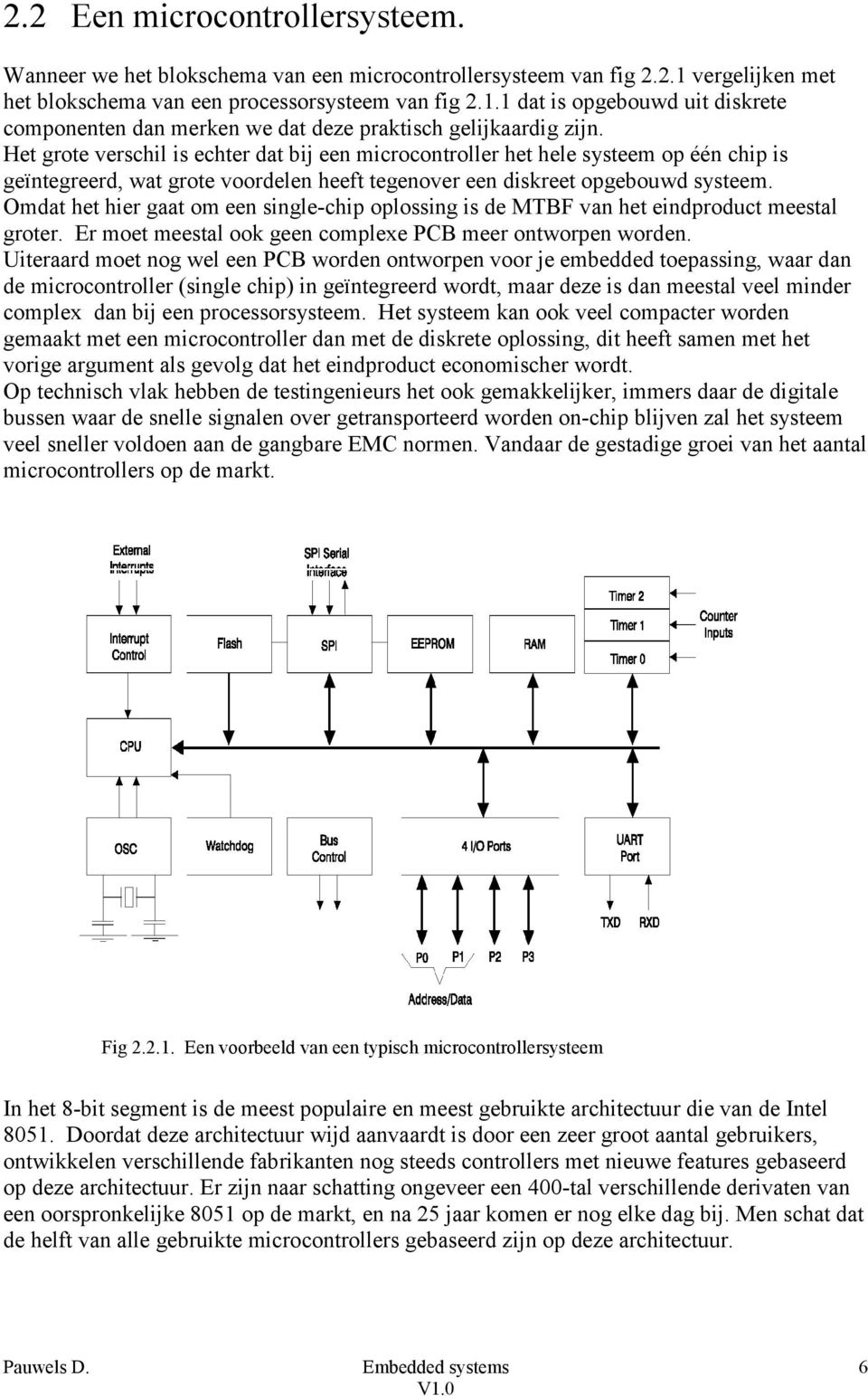 Omdat het hier gaat om een single-chip oplossing is de MTBF van het eindproduct meestal groter. Er moet meestal ook geen complexe PCB meer ontworpen worden.