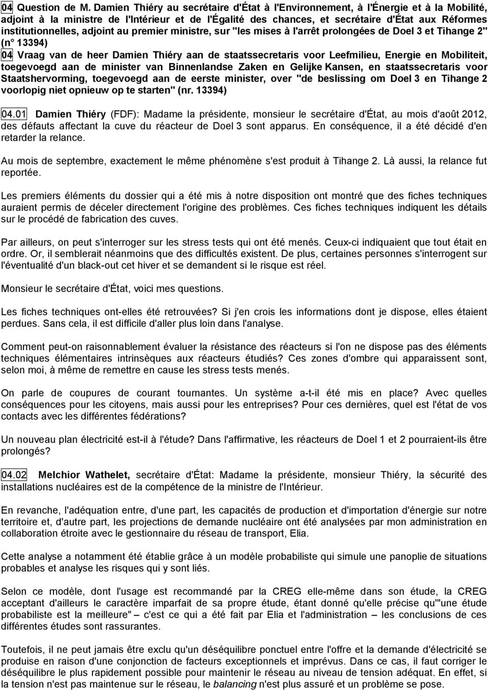 institutionnelles, adjoint au premier ministre, sur "les mises à l'arrêt prolongées de Doel 3 et Tihange 2" (n 13394) 04 Vraag van de heer Damien Thiéry aan de staatssecretaris voor Leefmilieu,