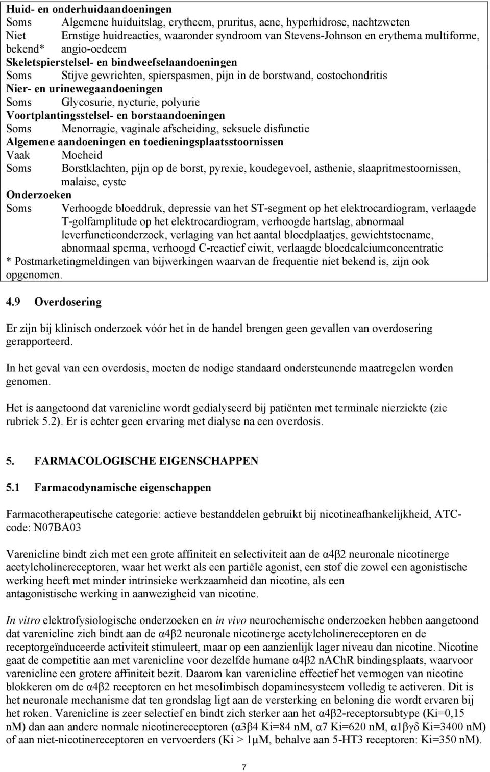 Glycosurie, nycturie, polyurie Voortplantingsstelsel- en borstaandoeningen Soms Menorragie, vaginale afscheiding, seksuele disfunctie Algemene aandoeningen en toedieningsplaatsstoornissen Vaak