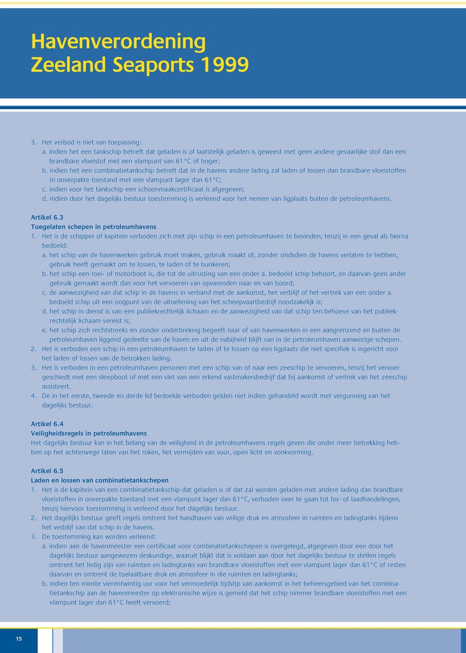 indien het een combinatietankschip betreft dat in de havens andere lading zal laden of lossen dan brandbare vloeistoffen in onverpakte toestand met een vlampunt lager dan 61 C; c.