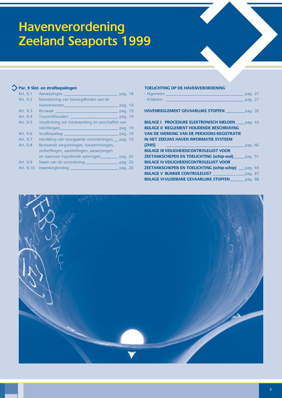 20 Art. 9.9 Naam van de verordening pag. 20 Art. 9.10 Inwerkingtreding pag. 20 TOELICHTING OP DE HAVENVERORDENING - Algemeen pag. 21 - Artikelen pag. 21 HAVENREGLEMENT GEVAARLIJKE STOFFEN pag.