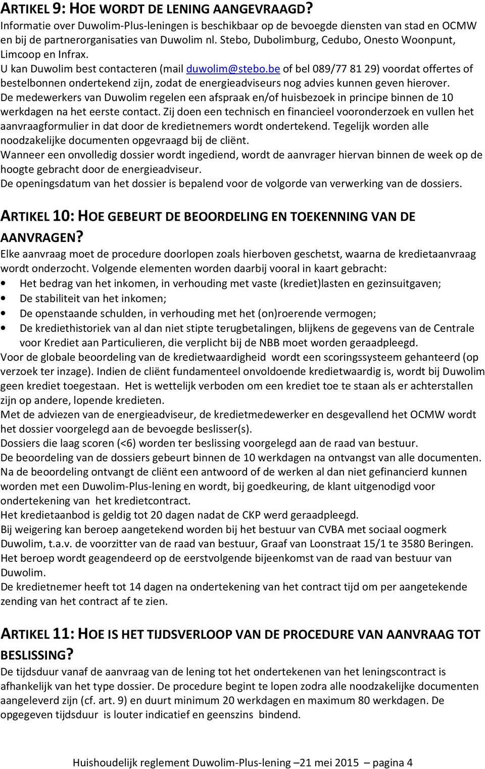 be of bel 089/77 81 29) voordat offertes of bestelbonnen ondertekend zijn, zodat de energieadviseurs nog advies kunnen geven hierover.