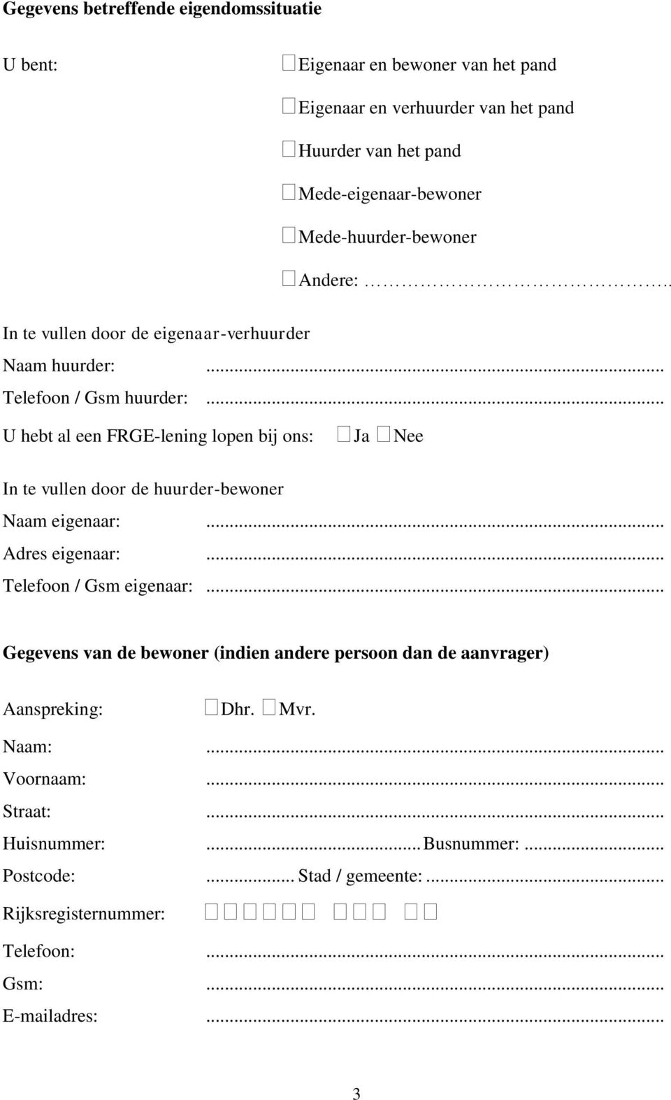 .. U hebt al een FRGE-lening lopen bij ons: Ja In te vullen door de huurder-bewoner Naam eigenaar:... Adres eigenaar:... Telefoon / Gsm eigenaar:.