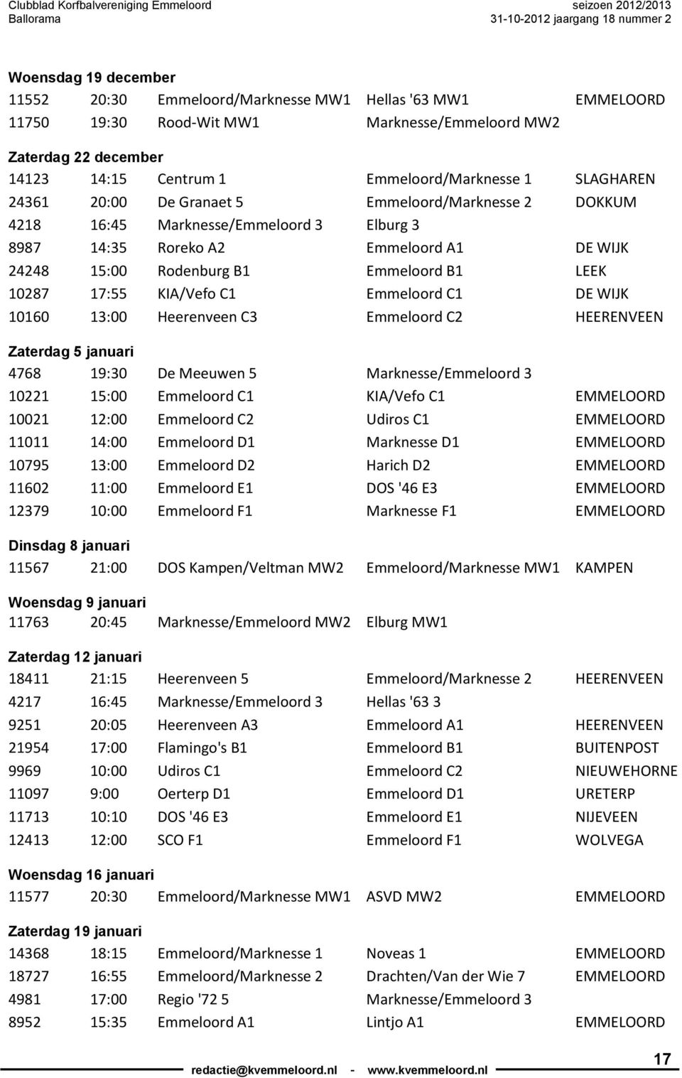 17:55 KIA/Vefo C1 Emmeloord C1 DE WIJK 10160 13:00 Heerenveen C3 Emmeloord C2 HEERENVEEN Zaterdag 5 januari 4768 19:30 De Meeuwen 5 Marknesse/Emmeloord 3 10221 15:00 Emmeloord C1 KIA/Vefo C1