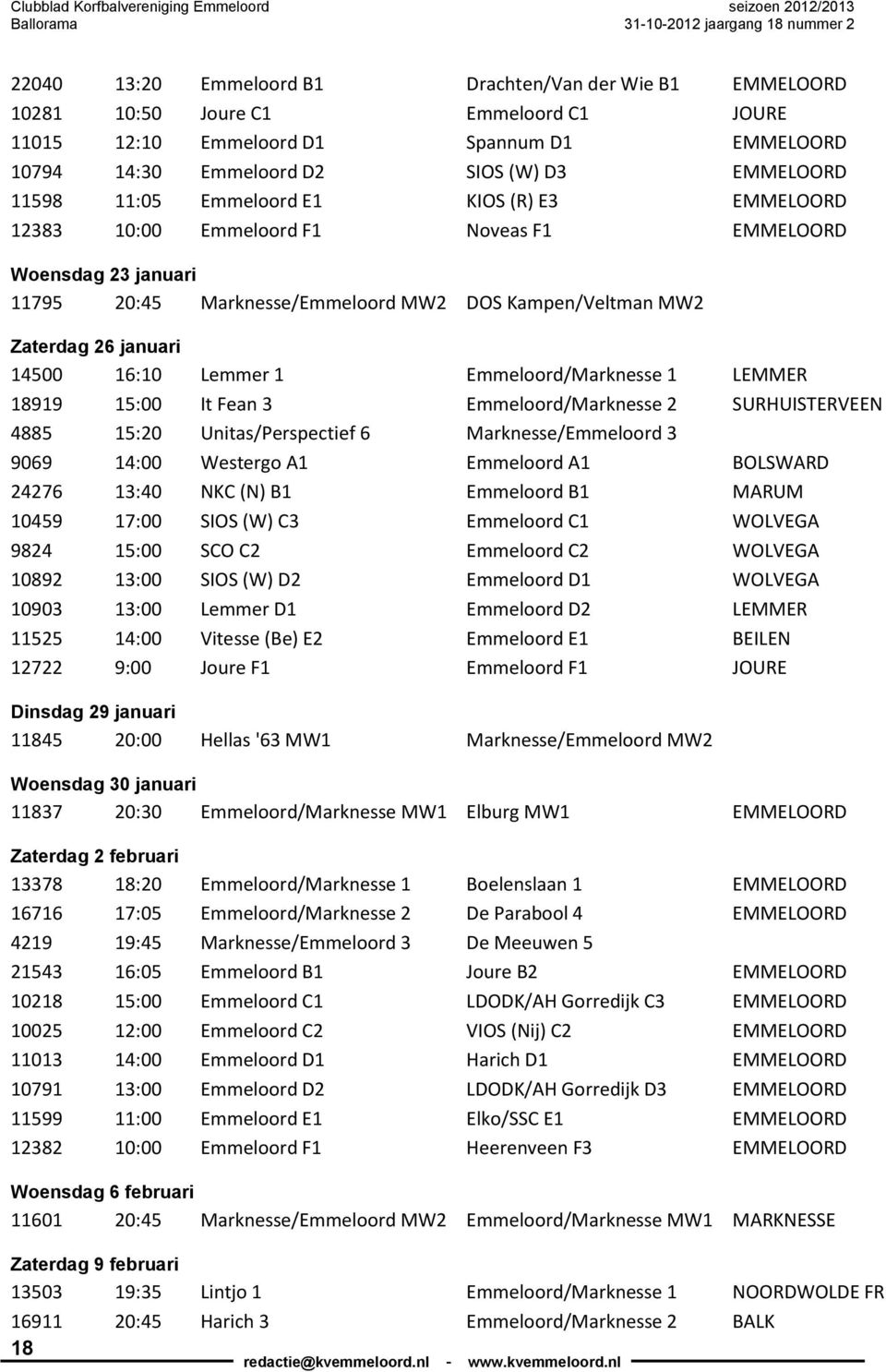 Lemmer 1 Emmeloord/Marknesse 1 LEMMER 18919 15:00 It Fean 3 Emmeloord/Marknesse 2 SURHUISTERVEEN 4885 15:20 Unitas/Perspectief 6 Marknesse/Emmeloord 3 9069 14:00 Westergo A1 Emmeloord A1 BOLSWARD