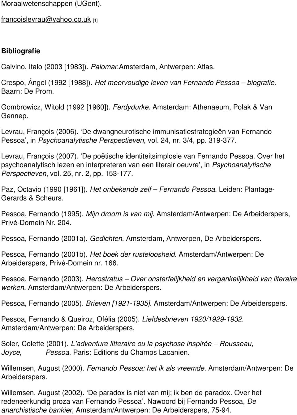 De dwangneurotische immunisatiestrategieën van Fernando Pessoa, in Psychoanalytische Perspectieven, vol. 24, nr. 3/4, pp. 319-377. Levrau, François (2007).
