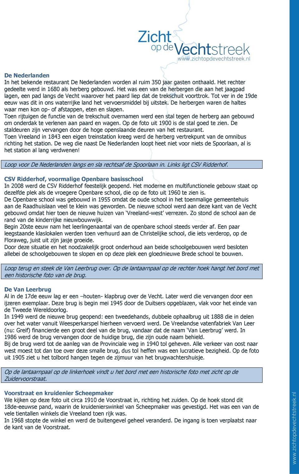 Tot ver in de 19de eeuw was dit in ons waterrijke land het vervoersmiddel bij uitstek. De herbergen waren de haltes waar men kon op- of afstappen, eten en slapen.