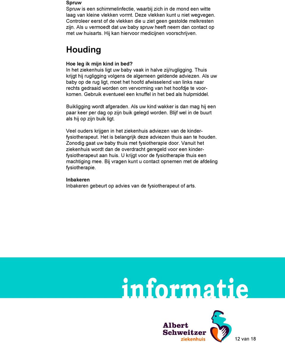 Houding Hoe leg ik mijn kind in bed? In het ziekenhuis ligt uw baby vaak in halve zij/rugligging. Thuis krijgt hij rugligging volgens de algemeen geldende adviezen.