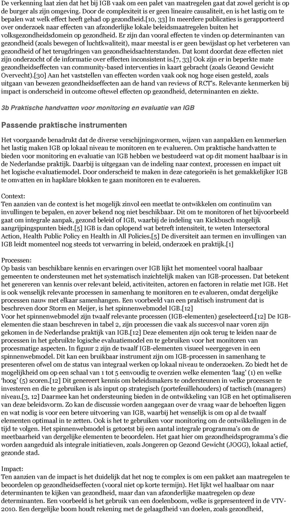 [10, 33] In meerdere publicaties is gerapporteerd over onderzoek naar effecten van afzonderlijke lokale beleidsmaatregelen buiten het volksgezondheidsdomein op gezondheid.