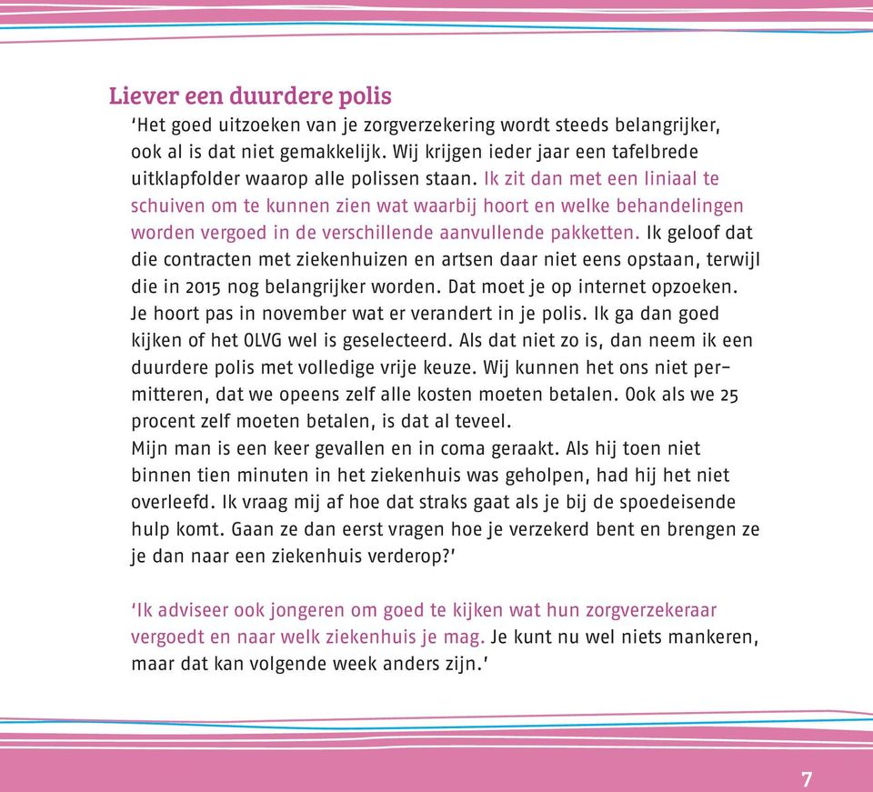 Ik zit dan met een liniaal te schuiven om te kunnen zien wat waarbij hoort en welke behandelingen worden vergoed in de verschillende aanvullende pakketten.