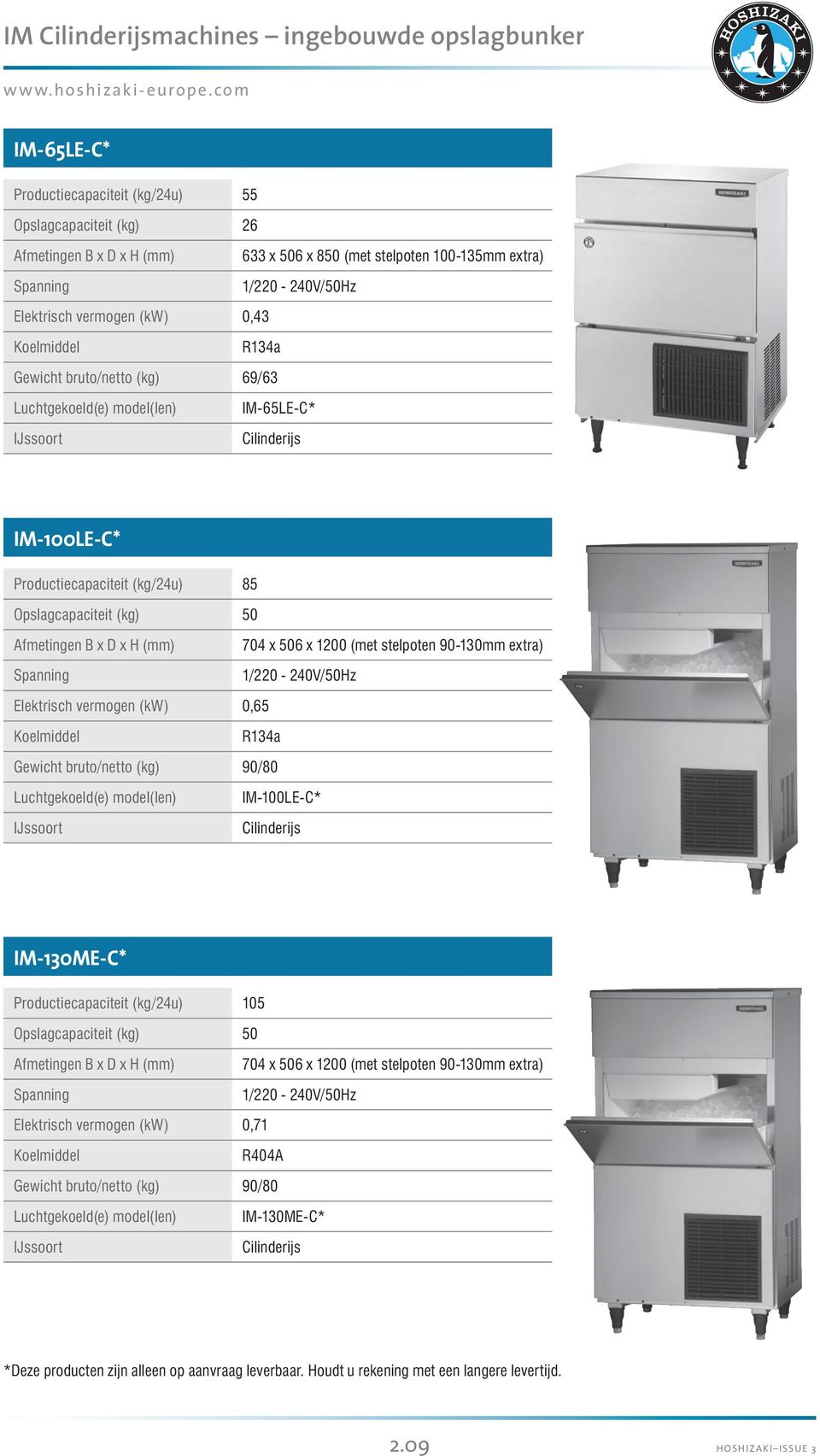 vermogen (kw) 0,65 Gewicht bruto/netto (kg) 90/80 IM-100LE-C* Cilinderijs IM-130ME-C* 105 Opslagcapaciteit (kg) 50 Afmetingen B x D x H (mm) 704 x 506 x 1200 (met stelpoten 90-130mm