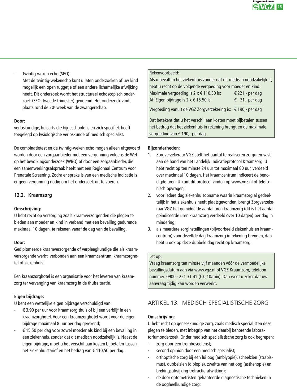 verloskundige, huisarts die bijgeschoold is en zich specifiek heeft toegelegd op fysiologische verloskunde of medisch specialist.