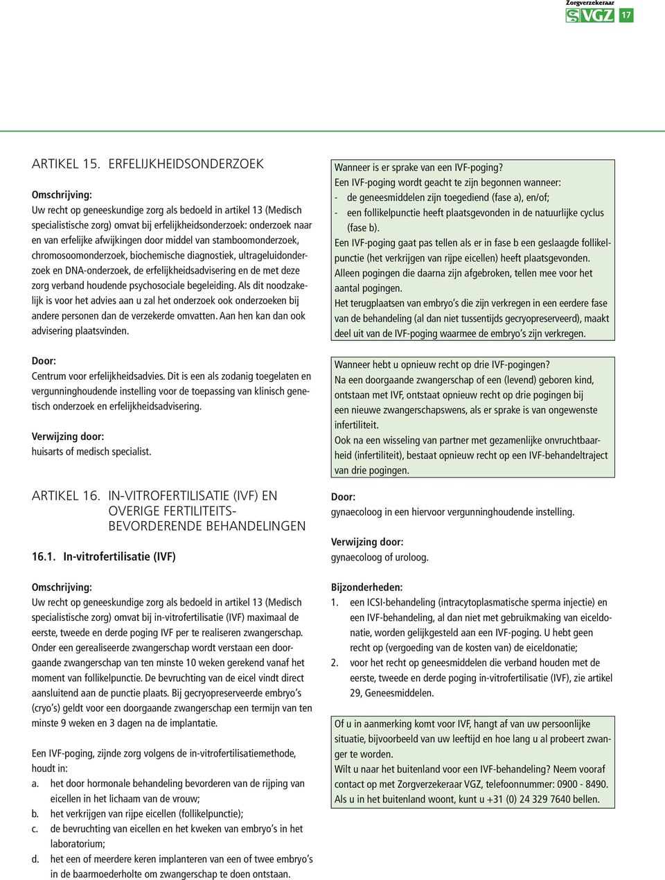 middel van stamboomonderzoek, chromosoomonderzoek, biochemische diagnostiek, ultrageluidonderzoek en DNA-onderzoek, de erfelijkheidsadvisering en de met deze zorg verband houdende psychosociale