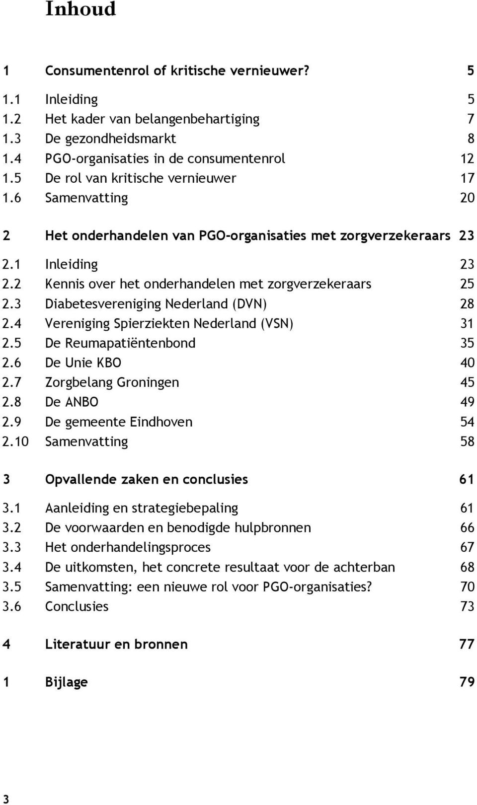 3 Diabetesvereniging Nederland (DVN) 28 2.4 Vereniging Spierziekten Nederland (VSN) 31 2.5 De Reumapatiëntenbond 35 2.6 De Unie KBO 40 2.7 Zorgbelang Groningen 45 2.8 De ANBO 49 2.