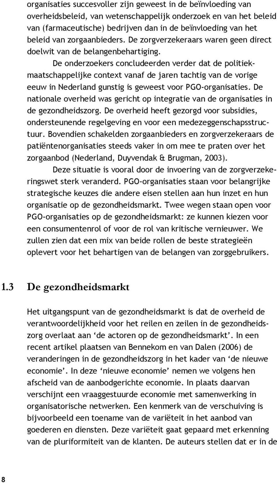 De onderzoekers concludeerden verder dat de politiekmaatschappelijke context vanaf de jaren tachtig van de vorige eeuw in Nederland gunstig is geweest voor PGO-organisaties.