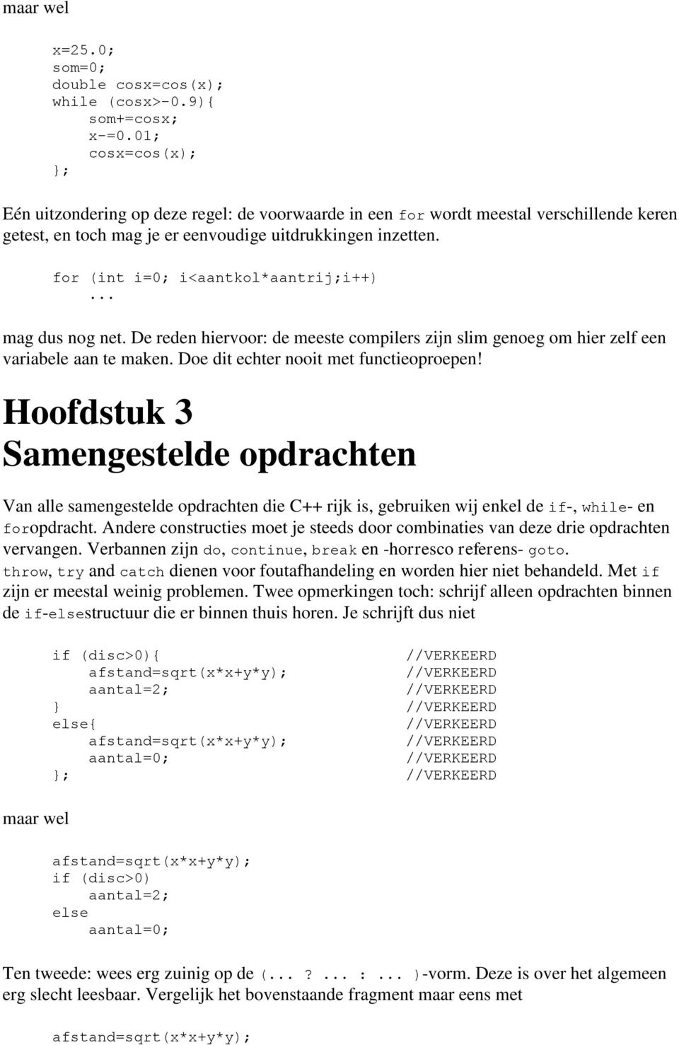 for (int i=0; i<aantkol*aantrij;i++)... mag dus nog net. De reden hiervoor: de meeste compilers zijn slim genoeg om hier zelf een variabele aan te maken. Doe dit echter nooit met functieoproepen!