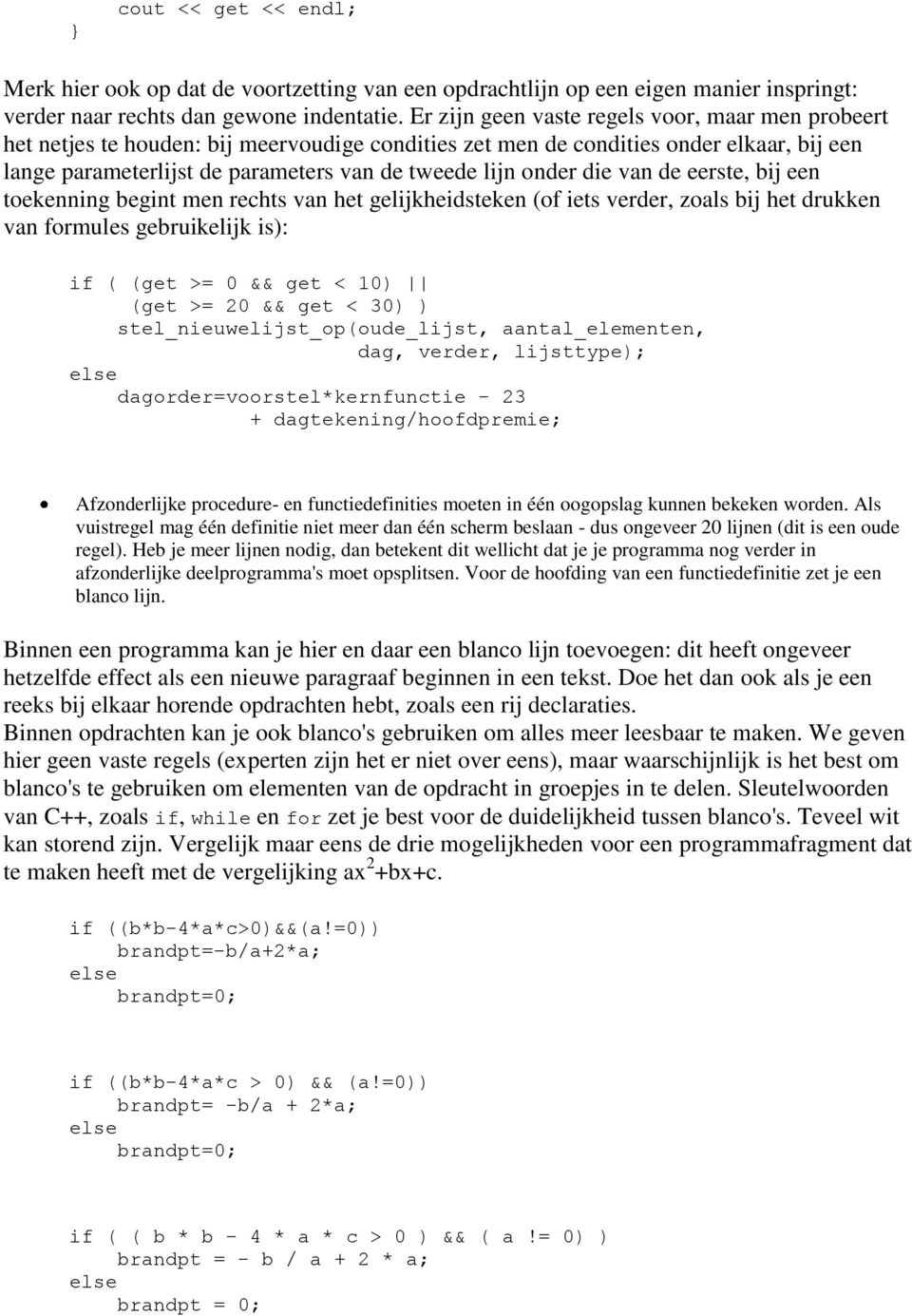 onder die van de eerste, bij een toekenning begint men rechts van het gelijkheidsteken (of iets verder, zoals bij het drukken van formules gebruikelijk is): if ( (get >= 0 && get < 10) (get >= 20 &&