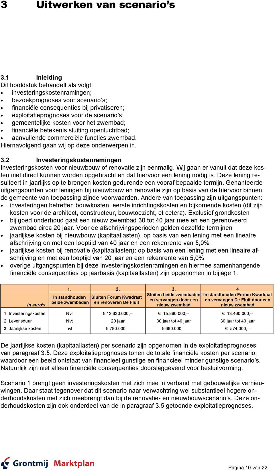 gemeentelijke kosten voor het zwembad; financiële betekenis sluiting openluchtbad; aanvullende commerciële functies zwembad. Hiernavolgend gaan wij op deze onderwerpen in. 3.