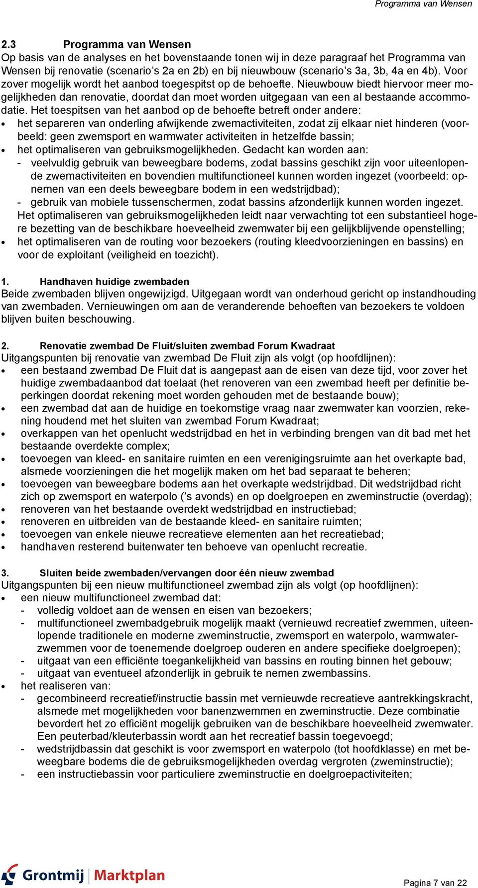 4b). Voor zover mogelijk wordt het aanbod toegespitst op de behoefte. Nieuwbouw biedt hiervoor meer mogelijkheden dan renovatie, doordat dan moet worden uitgegaan van een al bestaande accommodatie.