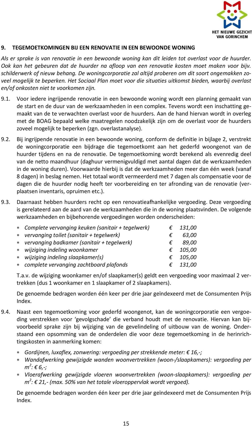 De woningcorporatie zal altijd proberen om dit soort ongemakken zoveel mogelijk te beperken.