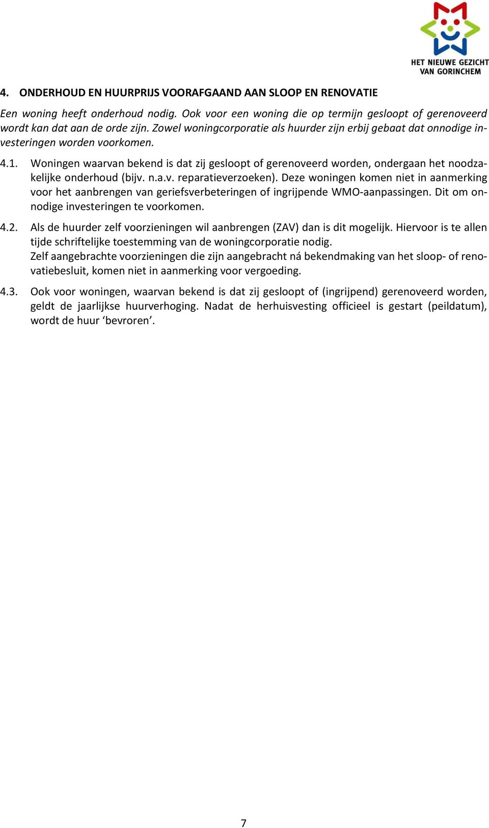 Woningen waarvan bekend is dat zij gesloopt of gerenoveerd worden, ondergaan het noodzakelijke onderhoud (bijv. n.a.v. reparatieverzoeken).