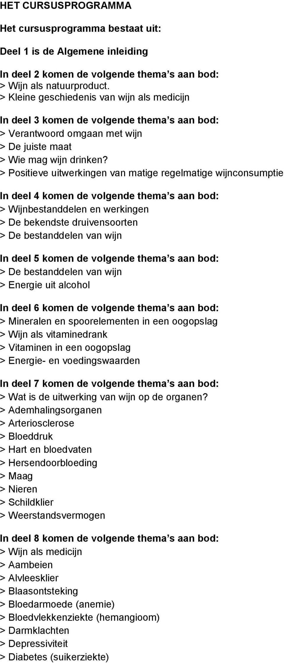 > Positieve uitwerkingen van matige regelmatige wijnconsumptie In deel 4 komen de volgende thema s aan bod: > Wijnbestanddelen en werkingen > De bekendste druivensoorten > De bestanddelen van wijn In