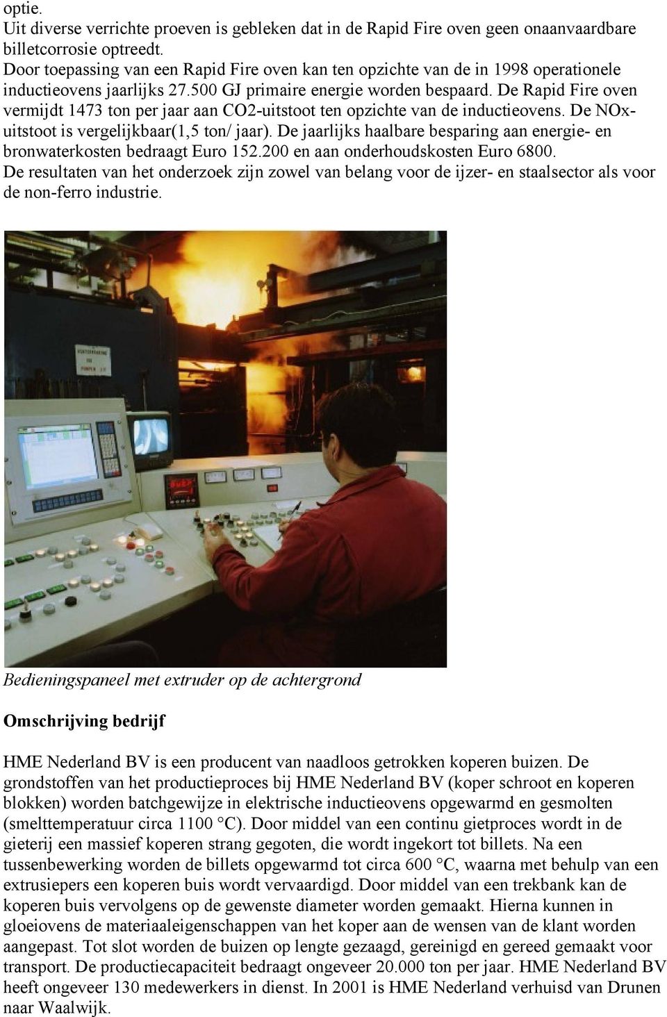 De Rapid Fire oven vermijdt 1473 ton per jaar aan CO2-uitstoot ten opzichte van de inductieovens. De NOxuitstoot is vergelijkbaar(1,5 ton/ jaar).