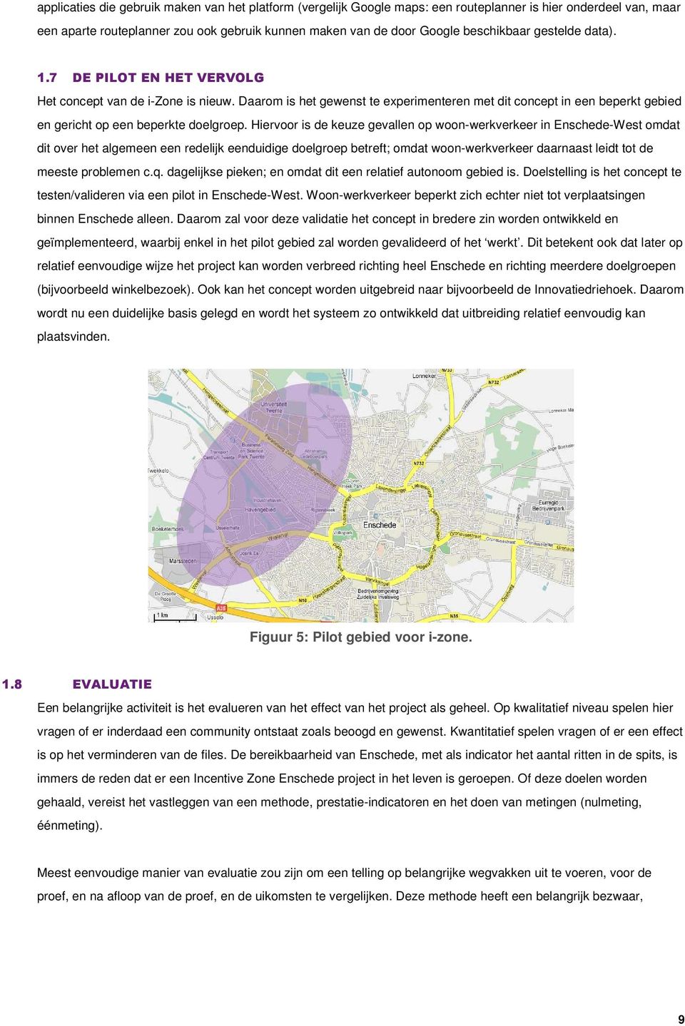 Hiervoor is de keuze gevallen op woon-werkverkeer in Enschede-West omdat dit over het algemeen een redelijk eenduidige doelgroep betreft; omdat woon-werkverkeer daarnaast leidt tot de meeste