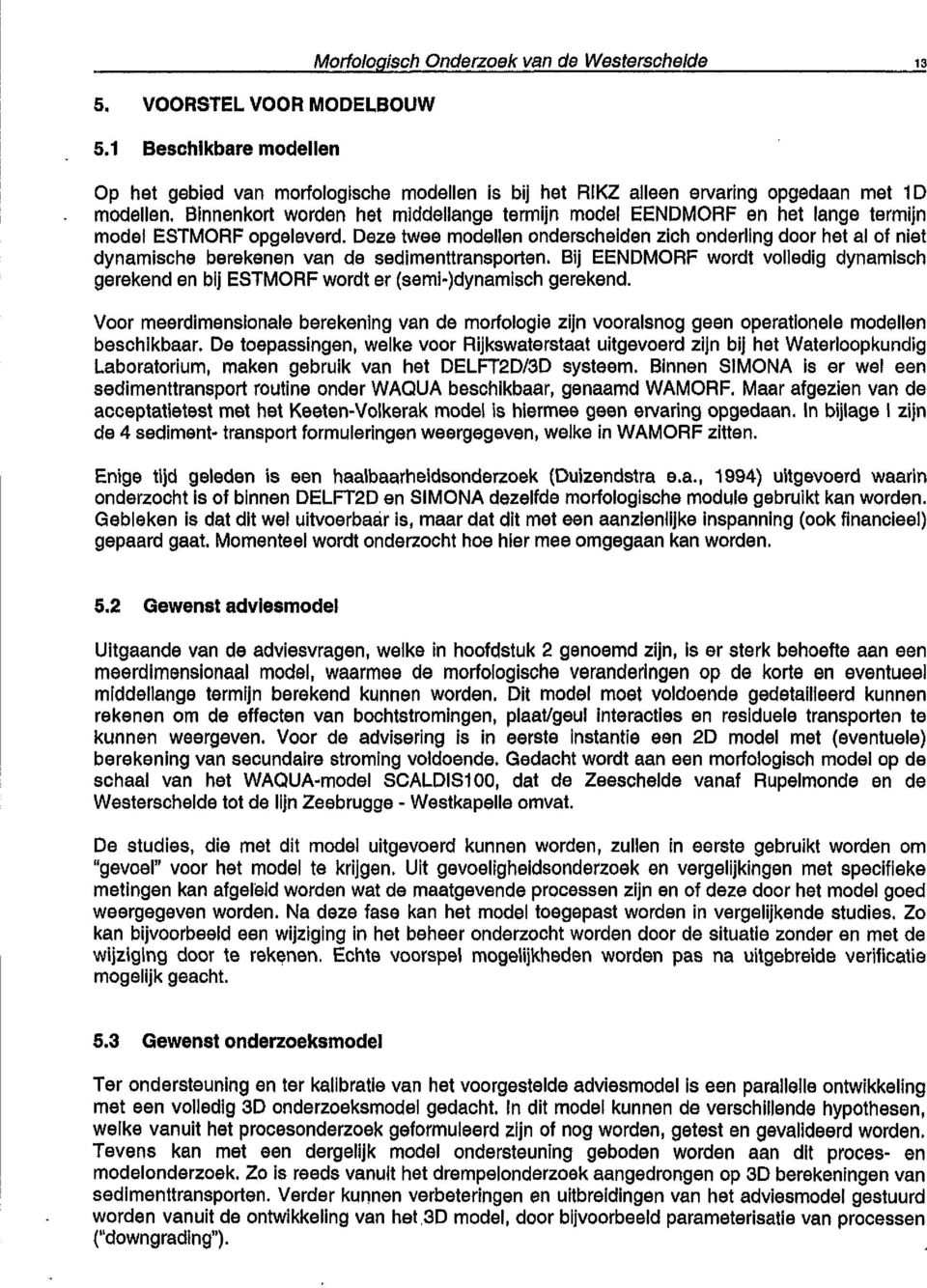 Deze twee modellen onderscheiden zich onderling door het al of niet dynamische berekenen van de sedimenttransporten.