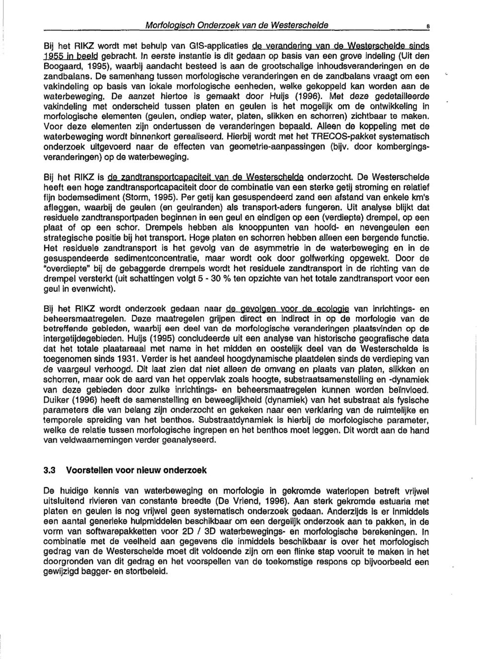 De samenhang tussen morfologische veranderingen en de zandbalans vraagt om een vakindeling op basis van lokale morfologische eenheden, welke gekoppeld kan worden aan de waterbeweging.