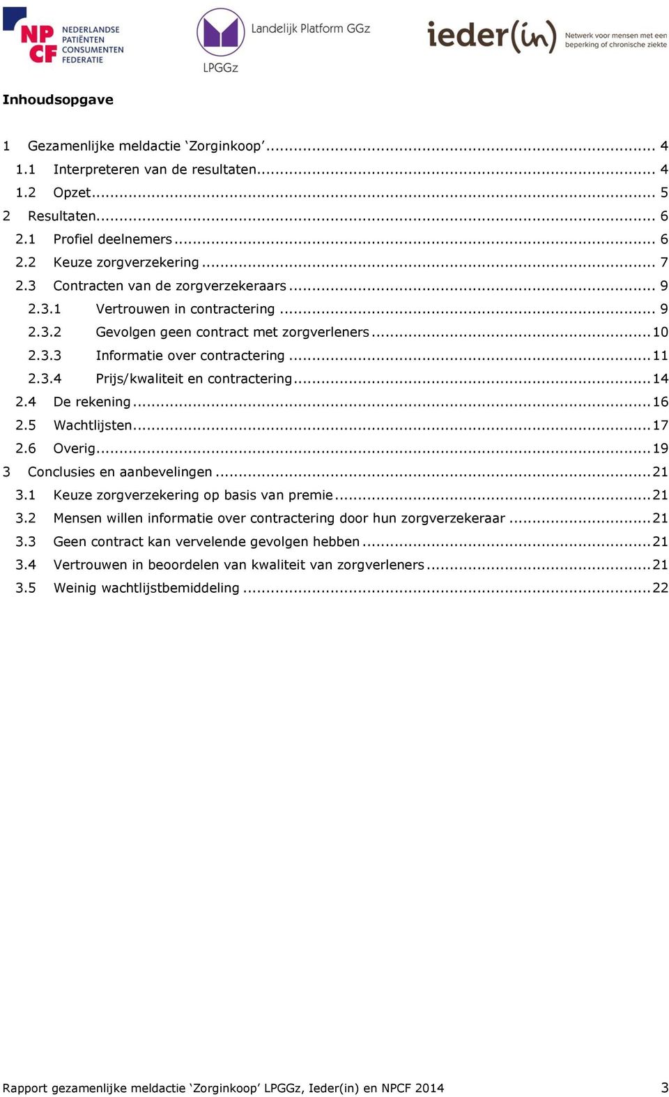 .. 14 2.4 De rekening... 16 2.5 Wachtlijsten... 17 2.6 Overig... 19 3 Conclusies en aanbevelingen... 21 3.1 Keuze zorgverzekering op basis van premie... 21 3.2 Mensen willen informatie over contractering door hun zorgverzekeraar.