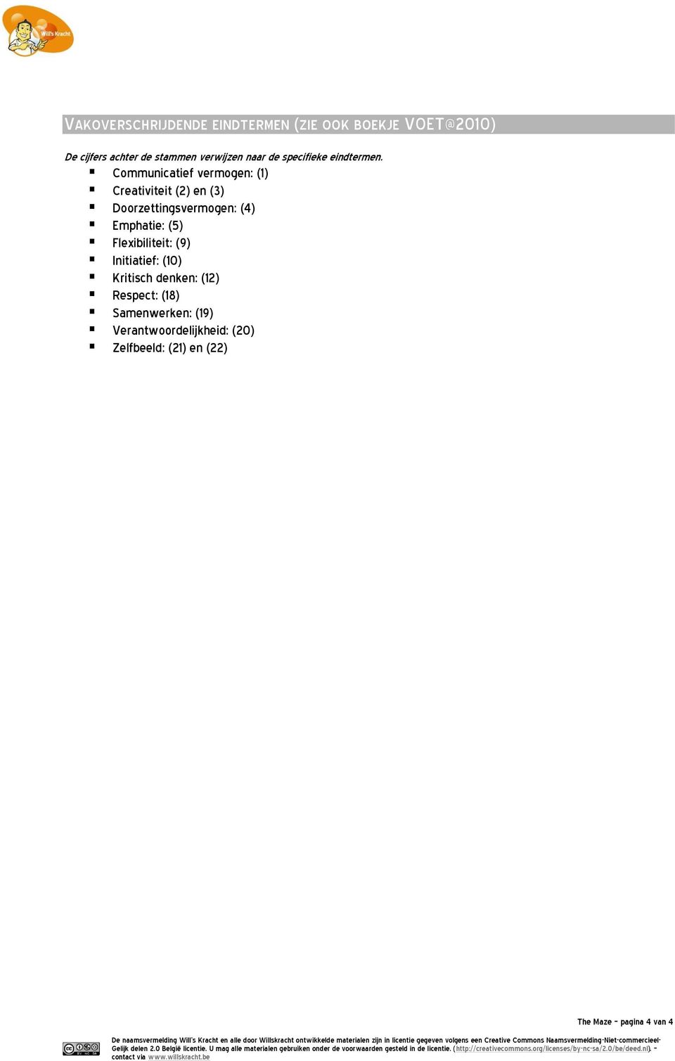 Communicatief vermogen: (1) Creativiteit (2) en (3) Doorzettingsvermogen: (4) Emphatie: (5)