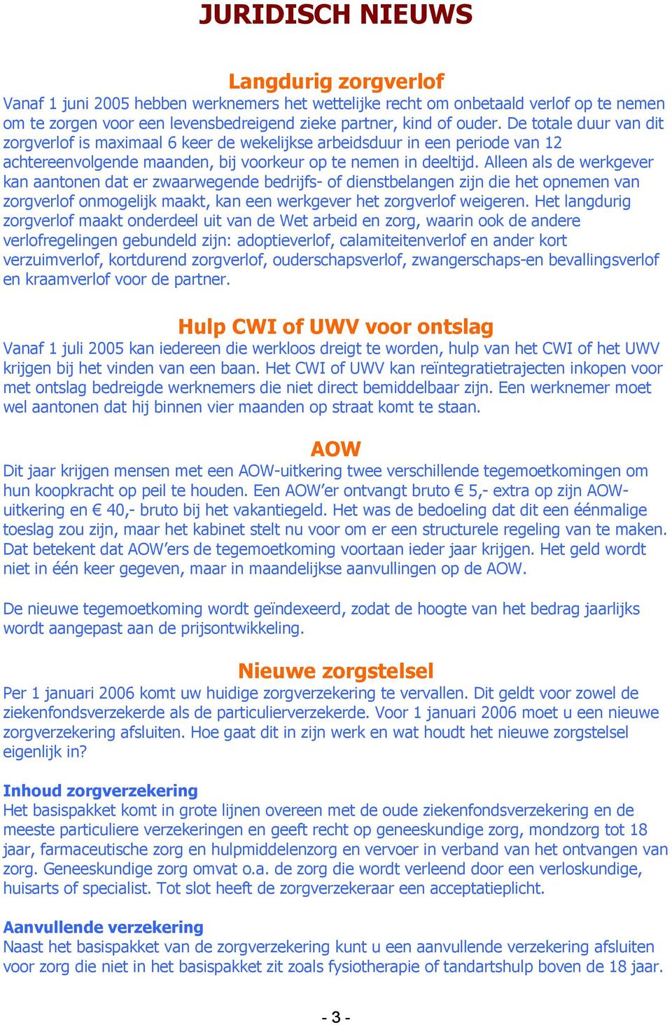 Alleen als de werkgever kan aantonen dat er zwaarwegende bedrijfs of dienstbelangen zijn die het opnemen van zorgverlof onmogelijk maakt, kan een werkgever het zorgverlof weigeren.