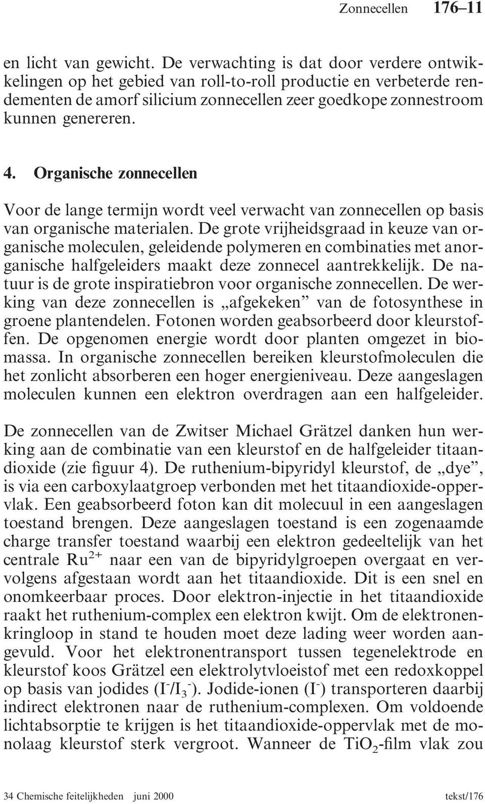 Organische zonnecellen Voor de lange termijn wordt veel verwacht van zonnecellen op basis van organische materialen.