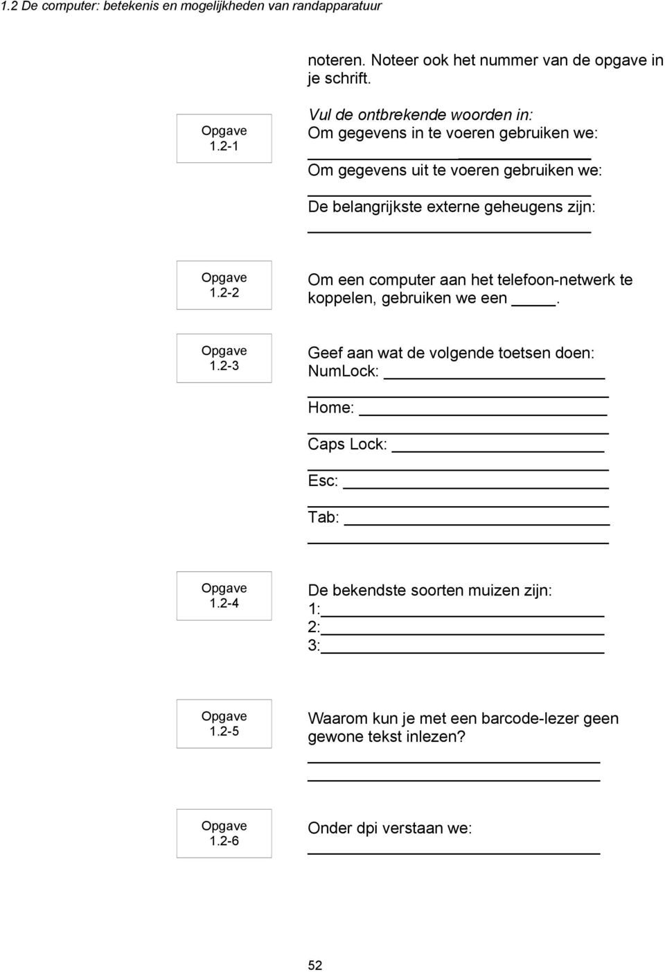 externe geheugens zijn: 1.2-2 Om een computer aan het telefoon-netwerk te koppelen, gebruiken we een. 1.2-3 Geef aan wat de volgende toetsen doen: NumLock: Home: Caps Lock: Esc: Tab: 1.