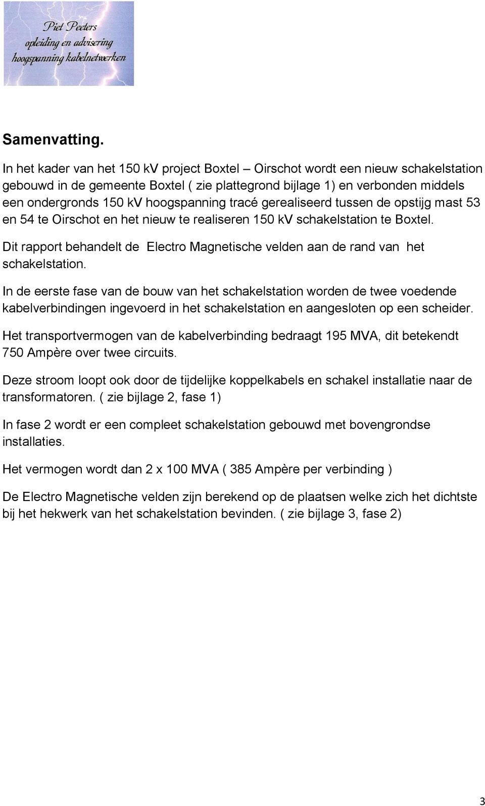 tracé gerealiseerd tussen de opstijg mast 53 en 54 te Oirschot en het nieuw te realiseren 150 kv schakelstation te Boxtel.