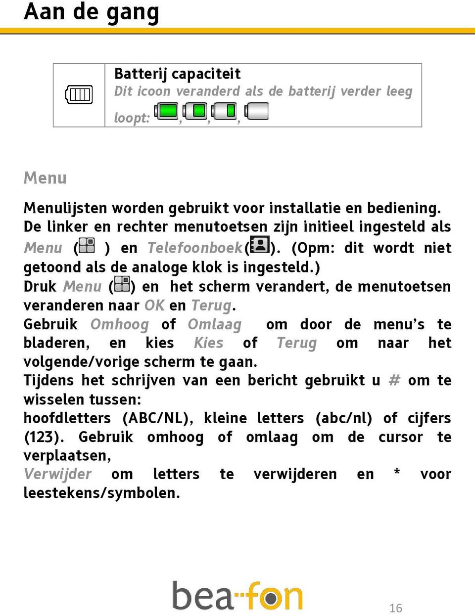 ) Druk Menu ( ) en het scherm verandert, de menutoetsen veranderen naar OK en Terug.